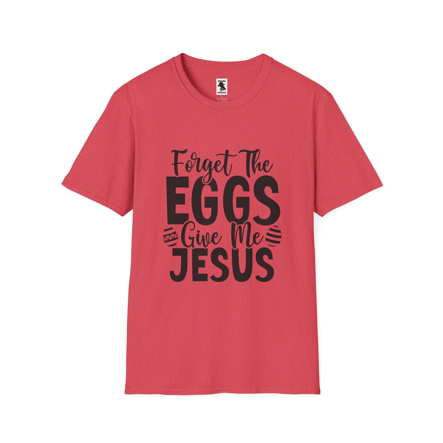 Easter Inspired Unisex T-Shirt - "Forget The Eggs Give Me Jesus"