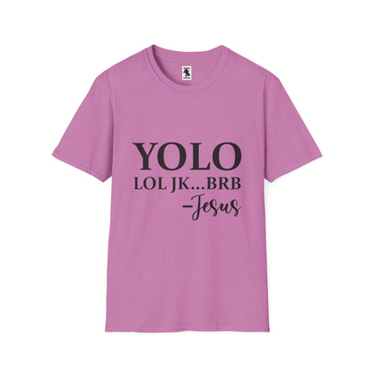 Trendy Unisex Softstyle T-Shirt - YOLO LOL JK...BRB - Jesus Quote